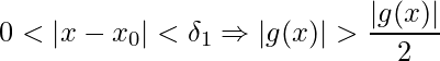 \displaystyle 0<\left |x-x_{0} \right |<\delta_{1}\Rightarrow \left | g(x) \right |>\frac{\left | g(x) \right |}{2} 