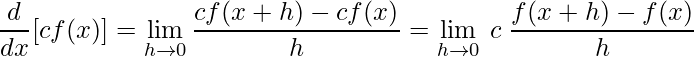 \displaystyle \frac{d}{dx}[cf(x)]=\lim\limits_{h\rightarrow 0}\frac{cf(x+h)-cf(x)}{h}=\lim\limits_{h\rightarrow 0} \:c\;\frac{f(x+h)-f(x)}{h}