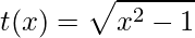 \displaystyle t(x)=\sqrt{x^{2}-1}