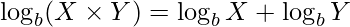 \displaystyle \log_{b} (X\times Y) = \log_{b} X+ \log_{b} Y 