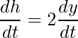 \displaystyle \frac{dh}{dt}=2\frac{dy}{dt}