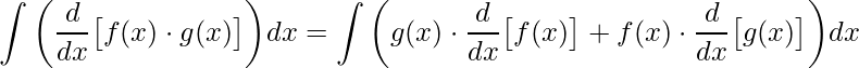 \displaystyle \int \bigg(\frac{d}{dx}\big[f(x)\cdot g(x)\big]\bigg)dx=\int \bigg(g(x)\cdot\frac{d}{dx}\big[f(x)\big]+f(x)\cdot \frac{d}{dx}\big[g(x)\big]\bigg)dx