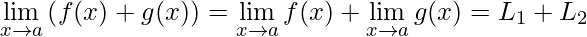 \displaystyle\lim\limits_{x\rightarrow a}\left( f(x)+g(x)\right)=\lim\limits_{x\rightarrow a}f(x)+\lim\limits_{x\rightarrow a}g(x)=L_{1}+L_{2}