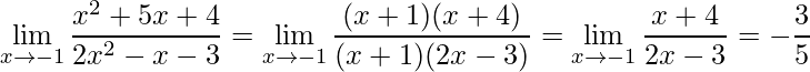 \displaystyle \lim_{x\rightarrow -1}\frac{x^{2}+5x+4}{2x^{2}-x-3}=\lim_{x\rightarrow -1}\frac{(x+1)(x+4)}{(x+1)(2x-3)}=\lim_{x\rightarrow -1}\frac{x+4}{2x-3}=-\frac{3}{5}