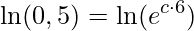 \displaystyle \ln (0,5)=\ln (e^{c\cdot 6})