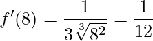 \displaystyle f'(8)=\frac{1}{3\sqrt[3]{8^{2}}}=\frac{1}{12}