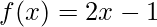 \displaystyle f(x)=2x-1