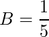 \displaystyle B=\frac{1}{5}