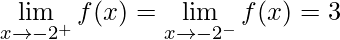 \displaystyle\lim\limits_{x\rightarrow -2^{+}}f(x)=\lim\limits_{x\rightarrow -2^{-}}f(x)=3
