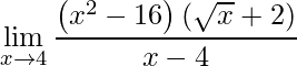 \displaystyle\lim\limits_{x\rightarrow 4}\frac{\left (x^{2}-16 \right )\left ( \sqrt{x}+2 \right )}{x-4}