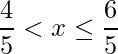 \displaystyle\frac{4}{5}<x\leq\frac{6}{5}