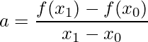 \displaystyle a=\frac{f(x_{1})-f(x_{0})}{x_{1}-x_{0}}