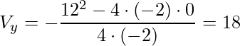 \displaystyle V_{y}=-\frac{12^{2}-4\cdot (-2)\cdot 0}{4\cdot (-2)}=18