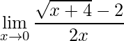 \displaystyle \lim\limits_{x\rightarrow 0} \frac{\sqrt{x+4}-2}{2x}
