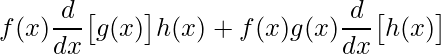 \displaystyle f(x)\frac{d}{dx}\big[g(x) \big]h(x)+f(x)g(x)\frac{d}{dx}\big[h(x) \big]