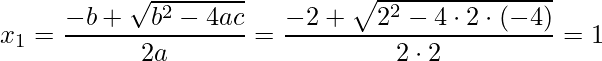\displaystyle x_{1}=\frac{-b + \sqrt{b^{2}-4ac}}{2a}=\frac{-2 + \sqrt{2^{2}-4\cdot 2\cdot (-4)}}{2\cdot 2}=1
