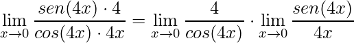 \displaystyle\lim\limits_{x \rightarrow 0}\frac{sen(4x)\cdot 4}{cos(4x)\cdot 4x}=\lim\limits_{x \rightarrow 0}\frac{4}{cos(4x)}\cdot \lim\limits_{x \rightarrow 0}\frac{sen(4x)}{4x}