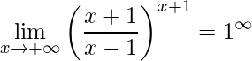 \displaystyle\lim\limits_{x\rightarrow +\infty}\left (\frac{x+1}{x-1} \right )^{x+1}=1^{\infty}
