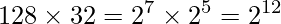 \displaystyle 128 \times 32 = 2^7 \times 2^5 = 2^{12}