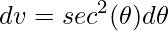 \displaystyle dv=sec^{2}(\theta )d\theta