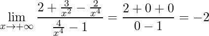 \displaystyle \lim\limits_{x\rightarrow +\infty}\frac{2+\frac{3}{x^{2}}-\frac{2}{x^{4}}}{\frac{4}{x^{4}}-1}=\frac{2+0+0}{0-1}=-2