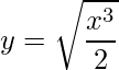 \displaystyle y=\sqrt{\frac{x^{3}}{2}}