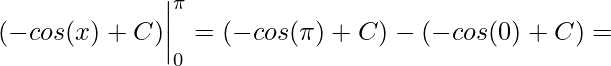 \displaystyle (-cos(x)+C)\bigg|_{0}^{\pi }=(-cos(\pi )+C)-(-cos(0)+C)=