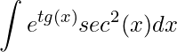 \displaystyle \int e^{tg(x)}sec^2(x)dx