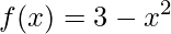\displaystyle f(x)=3-x^{2}