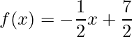 \displaystyle f(x)=-\frac{1}{2}x+\frac{7}{2}