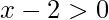 x-2>0