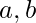 a,b 