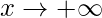 x\rightarrow +\infty