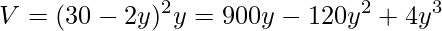 V=(30-2y)^{2}y=900y-120y^{2}+4y^{3}