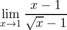 \displaystyle \lim\limits_{x\rightarrow 1}\frac{x-1}{\sqrt{x}-1}