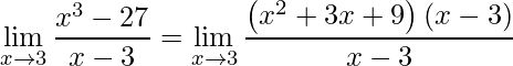 \displaystyle \lim\limits_{x\rightarrow 3} \frac{x^{3}-27}{x-3}=\lim\limits_{x\rightarrow 3} \frac{\left (x^{2}+3x+9 \right )\left(x-3 \right )}{x-3}