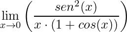 \displaystyle\lim\limits_{x\rightarrow 0}\left (\frac{sen^{2}(x)}{x\cdot(1+cos(x))}\right )
