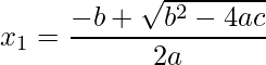 \displaystyle x_{1}=\frac{-b + \sqrt{b^{2}-4ac}}{2a}