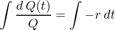  \displaystyle \int \frac{d \: Q(t)}{Q}=\int -r \: dt 