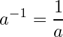 a^{-1}=\frac{1}{a}
