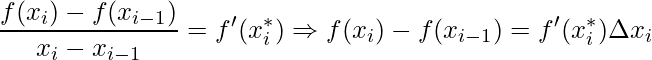 \displaystyle \frac{f(x_{i})-f(x_{i-1})}{x_{i}-x_{i-1}}=f'(x^{*}_{i})\Rightarrow f(x_{i})-f(x_{i-1})=f'(x^{*}_{i})\Delta x_{i}