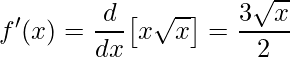 \displaystyle f'(x)=\frac{d}{dx}\big[x\sqrt{x}\big]=\frac{3\sqrt{x}}{2}