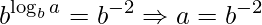 \displaystyle b^{\log_{b}a}=b^{-2}\Rightarrow a=b^{-2}
