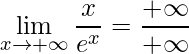 \displaystyle \lim_{x\rightarrow +\infty}\frac{x}{e^{x}}=\frac{+\infty}{+\infty}