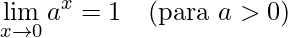  \lim_{x \to 0} a^x = 1 \quad \text{(para } a > 0\text{)} 