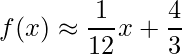\displaystyle f(x)\approx \frac{1}{12}x+\frac{4}{3}