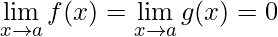 \displaystyle \lim_{x\rightarrow a}f(x)=\lim_{x\rightarrow a}g(x)=0