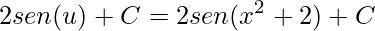 \displaystyle2sen(u)+C=2sen(x^2+2)+C