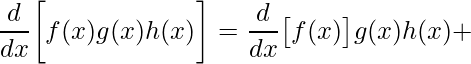 \displaystyle \frac{d}{dx}\bigg[f(x)g(x)h(x) \bigg]=\frac{d}{dx}\big[f(x) \big]g(x)h(x)+