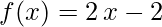 \displaystyle f(x)=2 \, x -2 